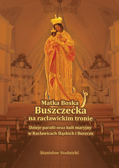 Książka Matka Buszczecka na Racławickim tronie - dzieje parafii oraz kult maryjny w Racławicach Śląskich i Buszczu