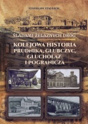 Śladami żelaznych dróg - kolejowa historia Prudnika, Głubczyc, Głuchołaz i pogranicza