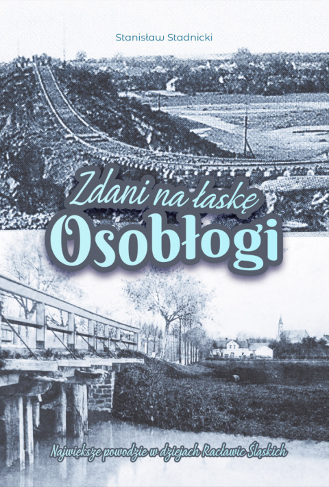 Zdani na łaskę Osobłogi - największe powodzie w dziejach Racławic Śląskich